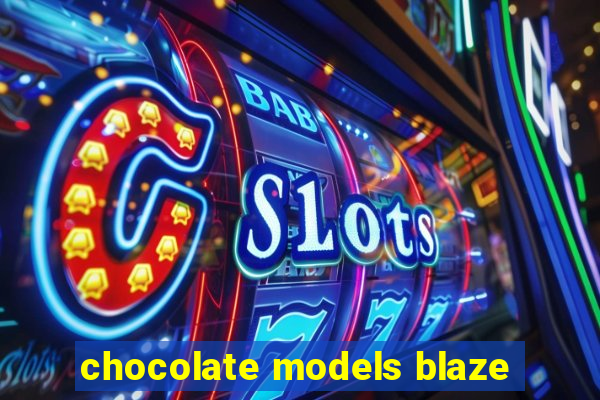 chocolate models blaze